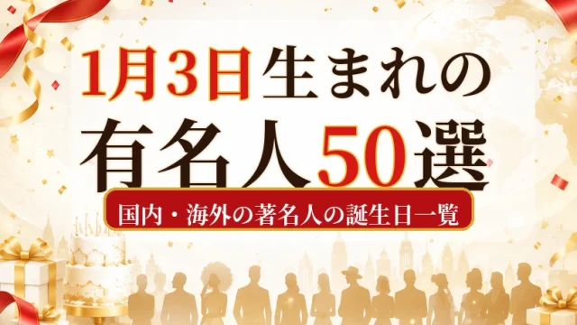 1月3日生まれの有名人50選｜国内・海外の著名人の誕生日一覧