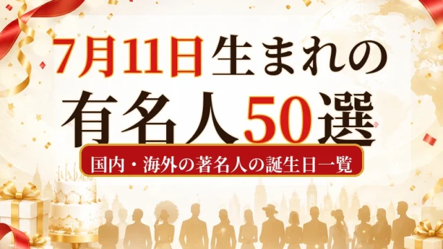7月11日生まれの有名人50選|国内・海外の著名人の誕生日一覧