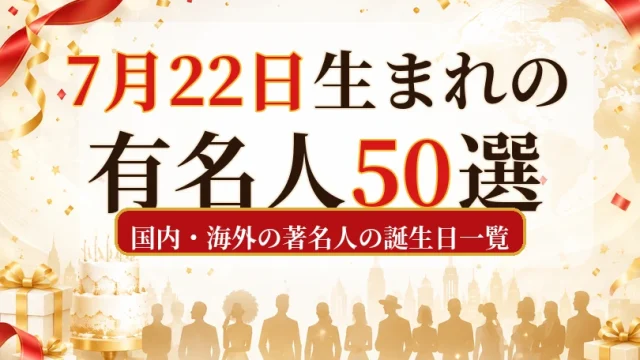 7月22日生まれの有名人50選｜国内・海外の著名人の誕生日一覧