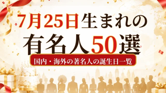 7月25日生まれの有名人50選｜国内・海外の著名人の誕生日一覧
