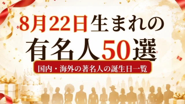 8月22日生まれの有名人50選｜国内・海外の著名人の誕生日一覧