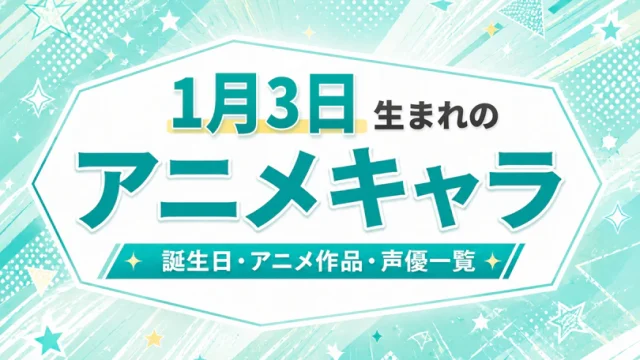 1月3日生まれのアニメキャラは？誕生日・登場作品・担当声優一覧