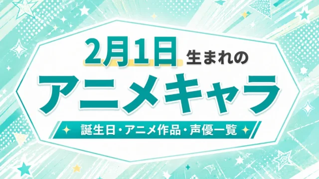 2月1日生まれのアニメキャラは？誕生日・登場作品・担当声優一覧