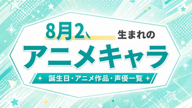 8月26日生まれのアニメキャラは？誕生日・登場作品・担当声優一覧