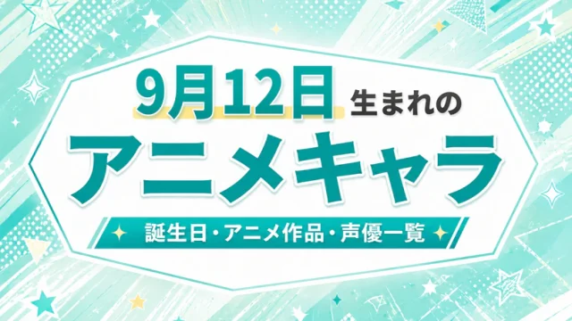 9月12日生まれのアニメキャラは？誕生日・登場作品・担当声優一覧