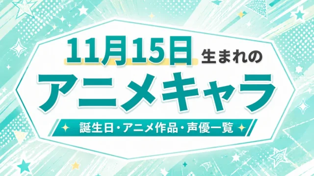 11月15日生まれのアニメキャラは？誕生日・登場作品・担当声優一覧