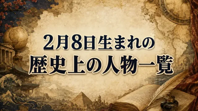 2月8日生まれの歴史上の人物・偉人一覧と歴史的な出来事