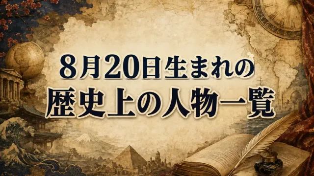 8月20日生まれの歴史上の人物・偉人一覧と歴史的な出来事
