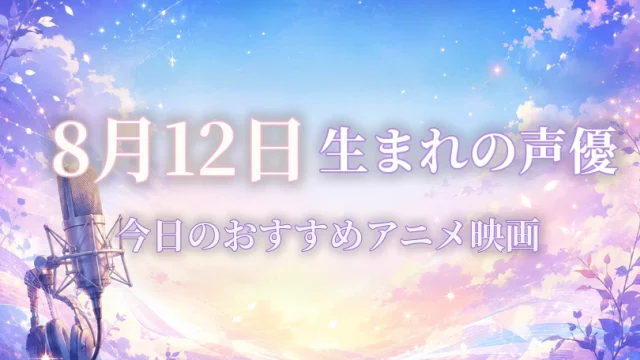 8月12日生まれの声優は？誕生日・代表作品・担当キャラ一覧